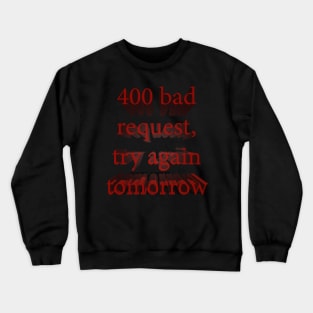 400 Bad Request, Try Again Tomorrow Crewneck Sweatshirt
